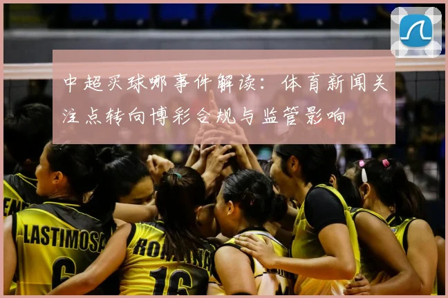 中超买球哪事件解读：体育新闻关注点转向博彩合规与监管影响