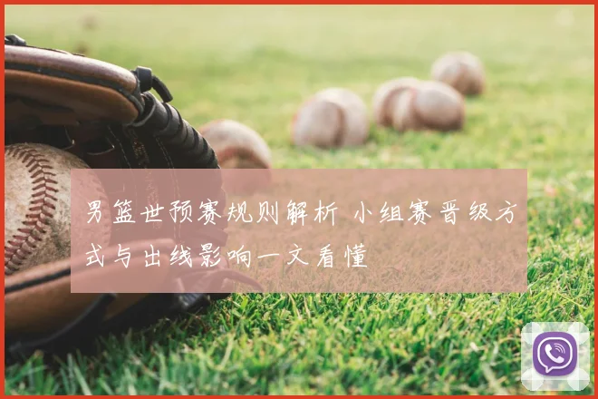 男篮世预赛规则解析 小组赛晋级方式与出线影响一文看懂