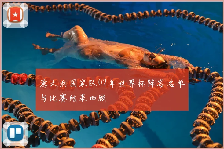 意大利国家队02年世界杯阵容名单与比赛结果回顾