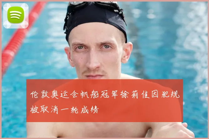 伦敦奥运会帆船冠军徐莉佳因犯规被取消一轮成绩